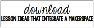 This is a download button where you can download Makerspace lesson activities.